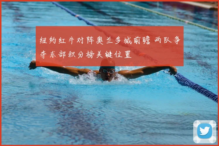 纽约红牛对阵奥兰多城前瞻 两队争夺东部积分榜关键位置
