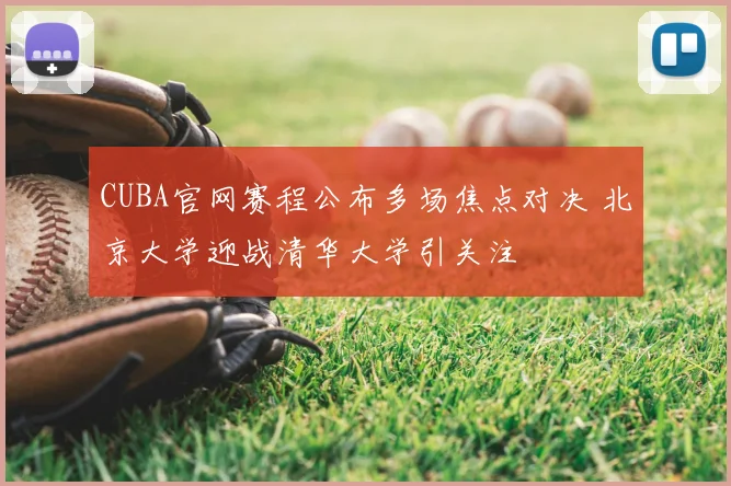 CUBA官网赛程公布多场焦点对决 北京大学迎战清华大学引关注