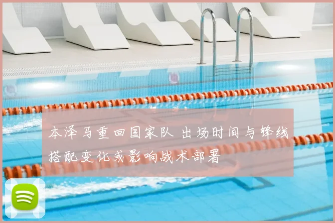 本泽马重回国家队 出场时间与锋线搭配变化或影响战术部署