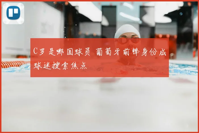 C罗是哪国球员 葡萄牙前锋身份成球迷搜索焦点