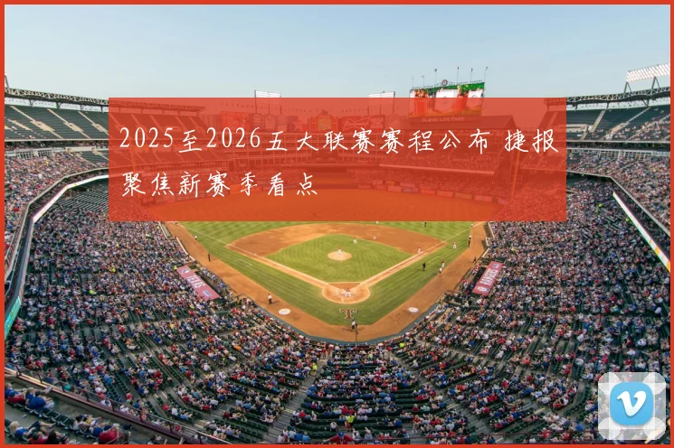 2025至2026五大联赛赛程公布 捷报聚焦新赛季看点