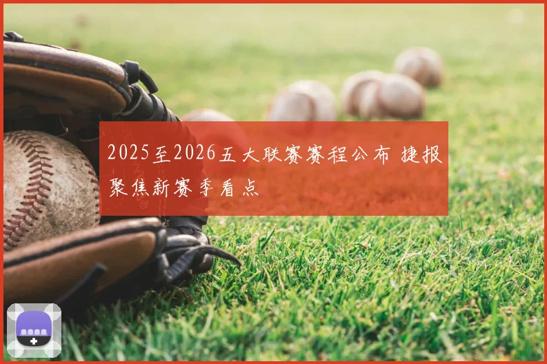 2025至2026五大联赛赛程公布 捷报聚焦新赛季看点