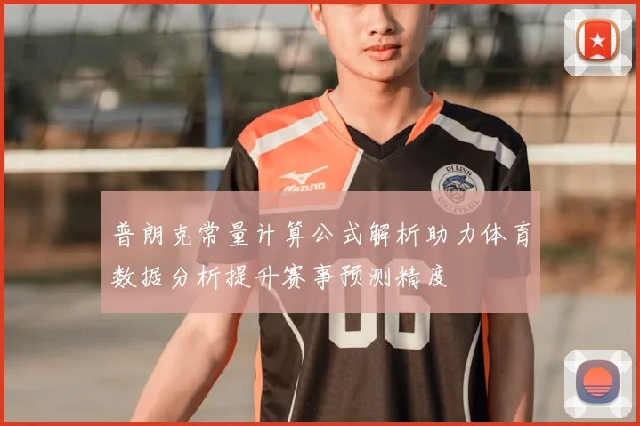 普朗克常量计算公式解析助力体育数据分析提升赛事预测精度