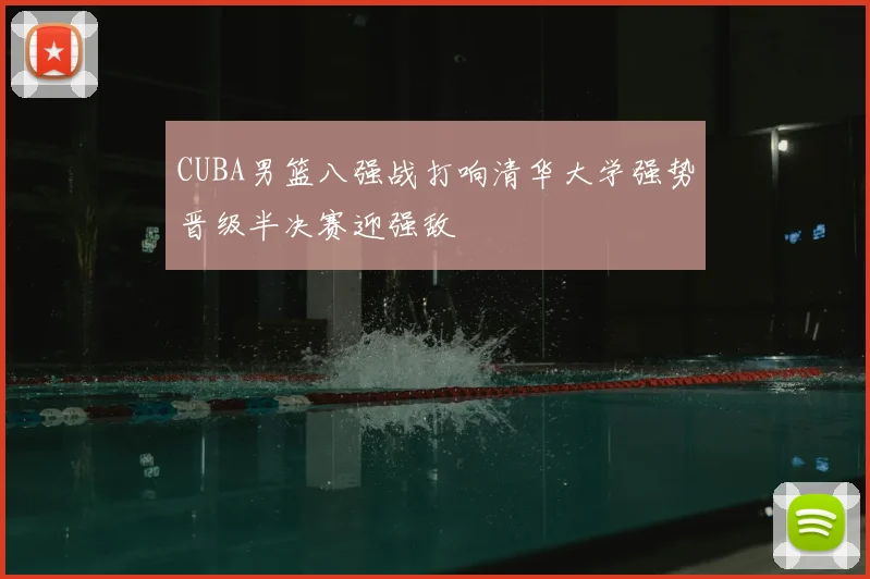 CUBA男篮八强战打响清华大学强势晋级半决赛迎强敌
