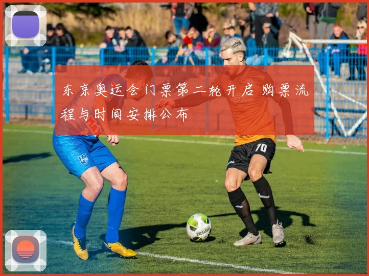 东京奥运会门票第二轮开启 购票流程与时间安排公布