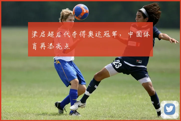 梁启超后代夺得奥运冠军，中国体育再添亮点